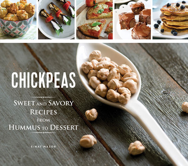 Chickpeas: Sweet and Savory Recipes from Hummus to Dessert
